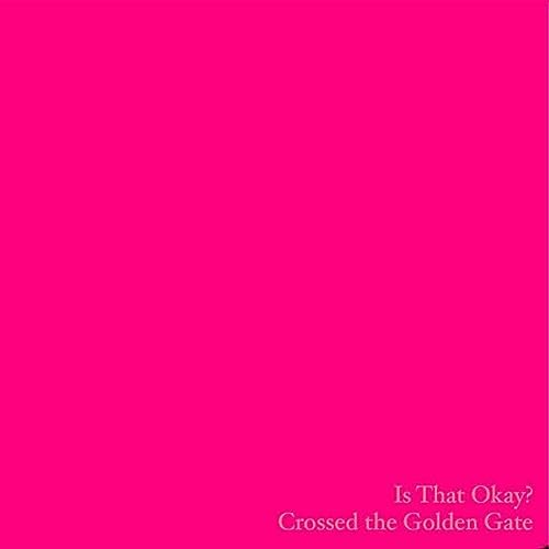 Crossed The Golden Gate – “Is That Okay?”