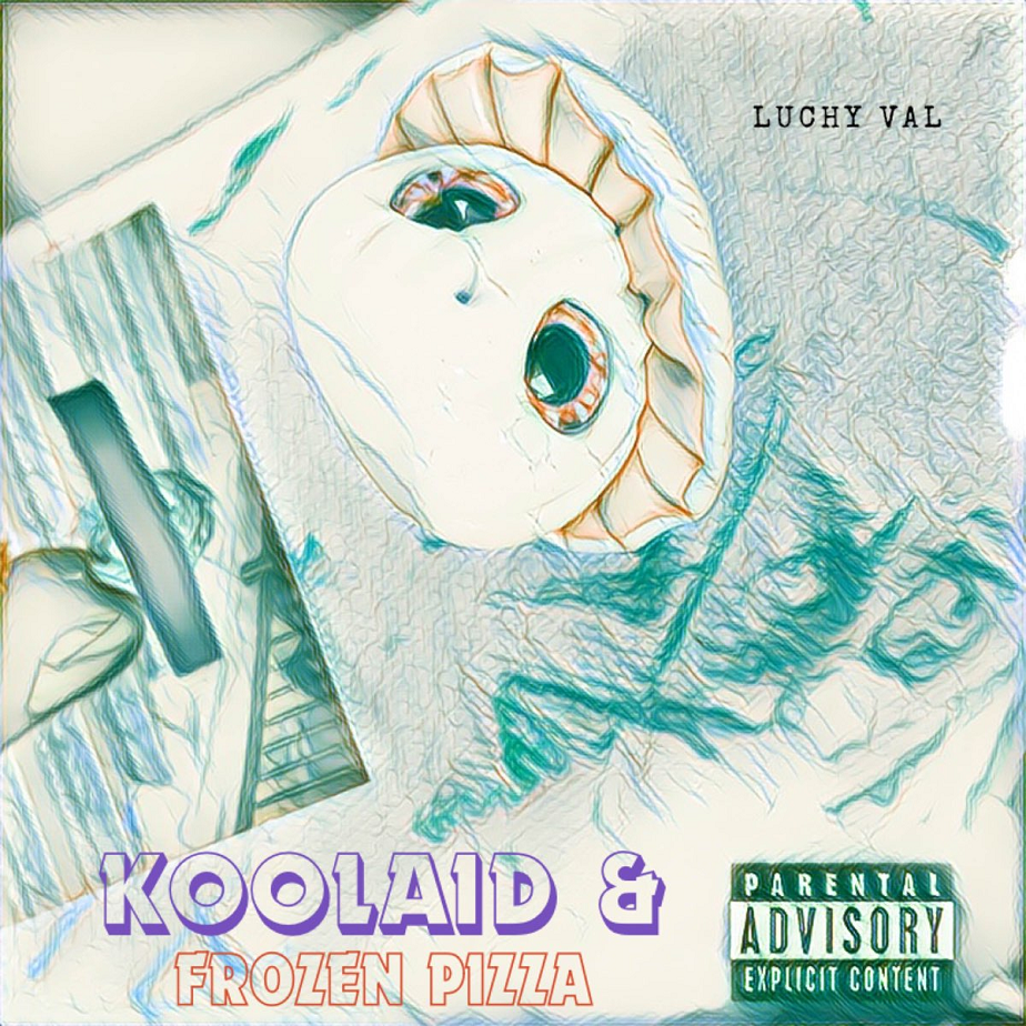 Luchy Val – “Koolaid and Frozen Pizza”