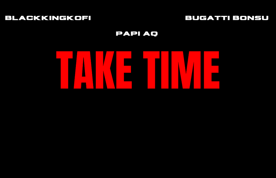 Blackkingkofi, Papi Aq, and Bugatti Bonsu Unveil New Single “Take Time”