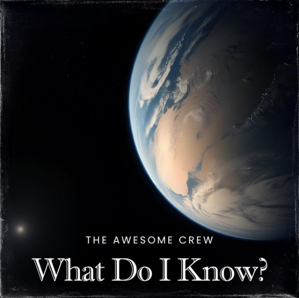 The Awesome Crew Releases Captivating New Single “What Do I Know”